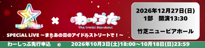 「SUPER☆GiRLS × わーすた SPECiAL LiVE ～またあの日のアイドルストリートで！～」わーしっぷ先行